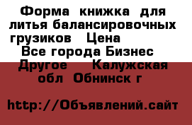 Форма “книжка“ для литья балансировочных грузиков › Цена ­ 16 000 - Все города Бизнес » Другое   . Калужская обл.,Обнинск г.